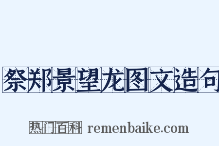 祭郑景望龙图文造句是什么意思的图片